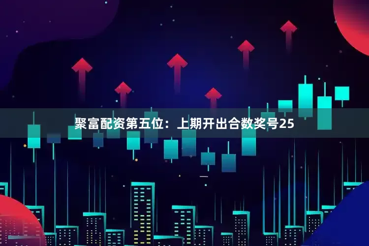 聚富配资　　第五位：上期开出合数奖号25