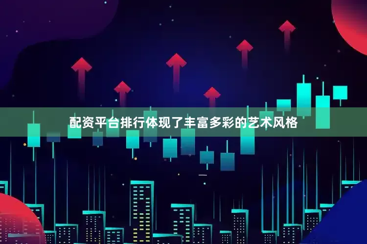 配资平台排行体现了丰富多彩的艺术风格