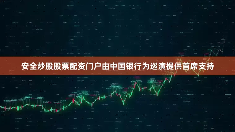 安全炒股股票配资门户由中国银行为巡演提供首席支持