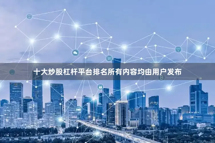 十大炒股杠杆平台排名所有内容均由用户发布