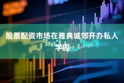 股票配资市场在雅典城郊开办私人学园