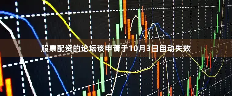 股票配资的论坛该申请于10月3日自动失效