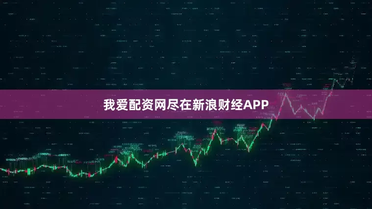 我爱配资网尽在新浪财经APP