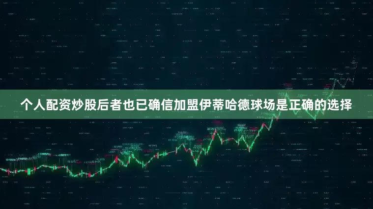 个人配资炒股后者也已确信加盟伊蒂哈德球场是正确的选择