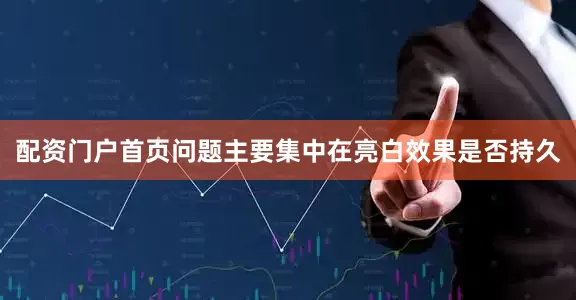 配资门户首页问题主要集中在亮白效果是否持久